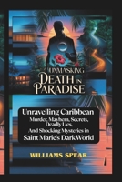 UNMASKING DEATH IN PARADISE: Unravelling Caribbean Murder, Mayhem, Secrets, Deadly Lies, and Shocking Mysteries in Saint Marie's Dark World B0FG8FRKFT Book Cover