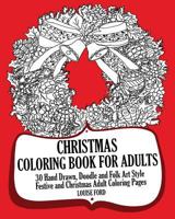 Christmas Coloring Book For Adults: 30 Hand Drawn, Doodle and Folk Art Style Festive and Christmas Adult Coloring Pages 1539722740 Book Cover