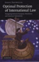 Optimal Protection of International Law: Navigating between European Absolutism and American Voluntarism 1107406927 Book Cover