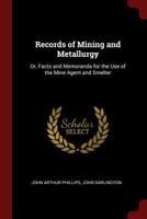 Records of Mining and Metallurgy: Or, Facts and Memoranda for the Use of the Mine Agent and Smelter 1016696906 Book Cover