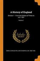 A History of England: Division 1 - From the Earliest of Times to A.D. 1307; Volume 1 1018576460 Book Cover