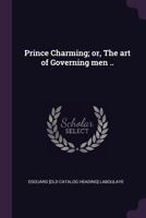 Prince charming; or, The art of governing men .. 1378043693 Book Cover