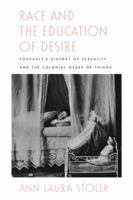 Race and the Education of Desire: Foucault's History of Sexuality and the Colonial Order of Things 0822316900 Book Cover