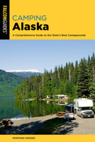 Camping Alaska: A Guide to Nearly 300 of the State's Best Campgrounds (Where to Climb) 0762743875 Book Cover