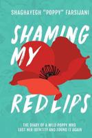 Shaming My Red Lips: The Diary of a Wild Poppy Who Lost Her Identity and Found It Again 0999162179 Book Cover