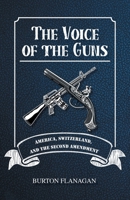 The Voice of the Guns: America, Switzerland, and the Second Amendment 1643148583 Book Cover