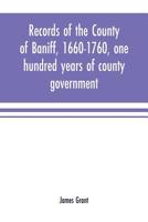 Records of the County of Banff, 1660-1760, One Hundred Years of County Government 1017808260 Book Cover