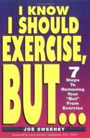 I KNOW I SHOULD EXERCISE, BUT...7 Steps To Removing Your "But" From Exercise 0966616324 Book Cover