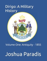 Dirigo: A Military History: Volume One: Antiquity - B0B755QS9C Book Cover