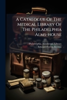 A Catalogue Of The Medical Library Of The Philadelphia Alms-house 1175476498 Book Cover
