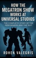 How the Megatron Show Works at Universal Studios: The Complete Story of the Performers and the Suit B0FS239LLX Book Cover