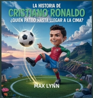 La Historia De Cristiano Ronaldo: Quién Llegó A La Cima A Base De Patadas? (Personas Sobre las Que Vale la Pena Leer Para Niños) B0FHLXBDZJ Book Cover
