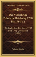 Der Vierjahrige Polnische Reichstag 1788 Bis 1791 V2: Die Ereignisse Der Jahre 1790 Und 1791 Umfassend (1896) 1161050469 Book Cover