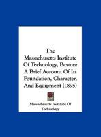Massachusetts Institute of Technology, Boston. A Brief Account of Its Foundation, Character, and Equipment; 1120902525 Book Cover