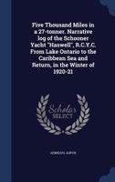 Five thousand miles in a 27-tonner. Narrative log of the schooner yacht "Haswell", R.C.Y.C. from Lake Ontario to the Caribbean Sea and return, in the winter of 1920-21 1340208474 Book Cover