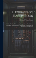 Electricians' Handy Book: A Modern Work of Reference; a Compendium of Useful Data, Covering the Field of Electrical Engineering... Containing 556 Illustrations and Diagrams 1020298626 Book Cover