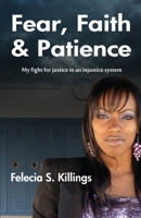 Fear, Faith and Patience: My Fight For Justice In An Injustice System 098483530X Book Cover