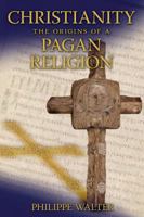Christianity: The Origins of a Pagan Religion 1594770964 Book Cover