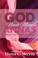 GOD Needs More Annas: A Woman's Guide to Fulfilling Her Purpose 0963764020 Book Cover