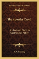 The Apostles Creed: Six Lectures Given In Westminster Abbey 1163758248 Book Cover