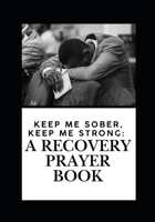 Keep Me Sober, Keep Me Strong:: A Recovery Prayer Book B0FV8M63NZ Book Cover