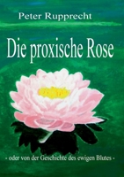 Die proxische Rose: - oder von der Geschichte des ewigen Blutes - (German Edition) 3695717084 Book Cover