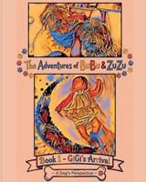 The Adventures of BuBu & ZuZu: Book 1 - GiGi's Arrival (A Dog's Perspective) B0HFYCVZSB Book Cover