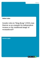 Gender Roles in King Kong (1933). Ann Darrow as an Example for Independent Women or the Traditional Image of Womanhood 3668207011 Book Cover