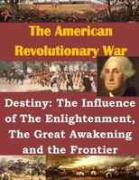 Destiny: The Influence of The Enlightenment, The Great Awakening and the Frontier 149973297X Book Cover