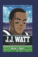 J.J. WATT: The Journey of a Kid Who Became an Inspiration to Millions (Inspiring in Biography for kids) B0DSGF76VH Book Cover