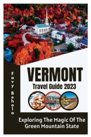 VERMONT TRAVEL GUIDE 2023: Exploring The Magic Of The Green Mountain State B0CDYXMLM3 Book Cover