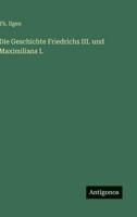 Die Geschichte Friedrichs III. und Maximilians I. (German Edition) 3563179360 Book Cover