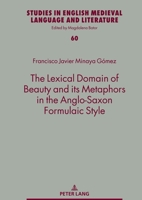 The Lexical Domain of Beauty and its Metaphors in the Anglo-Saxon Formulaic Style 3631855850 Book Cover