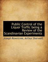 Public Control of the Liquor Traffic being a Review of the Scandinavian Experiments 1014872472 Book Cover