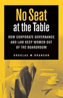 No Seat at the Table: How Corporate Governance and Law Keep Women Out of the Boardroom 0814799736 Book Cover