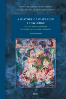 A History of Displaced Knowledge: Austrian Refugees from National Socialism in Australia (Studies in Global Social History) 9004714928 Book Cover