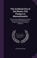 The Artificial Use of the Brown-Tail Fungus in Massachusetts: With Practical Suggestions for Private Experiment, and a Brief Note On a Fungous Disease of the Gypsy Caterpillar 1020681632 Book Cover