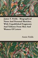 James T. Fields;: Biographical notes and personal sketches (Kennikat Press scholarly reprints. Series on literary America in the nineteenth century) 1408627078 Book Cover