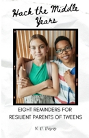 Hack the Middle Years: 8 Reminders for Resilient Parents of Tweens B0CP8M88TK Book Cover