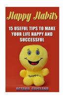 Happy Habits: 15 Useful Tips To Make Your Life Happy and Successful 1720931607 Book Cover