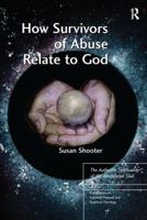 How Survivors of Abuse Relate to God: The Authentic Spirituality of the Annihilated Soul 1138279633 Book Cover