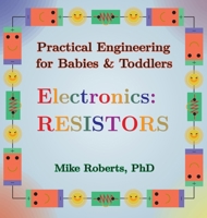 Practical Engineering for Babies & Toddlers - Electronics: Resistors 108825134X Book Cover