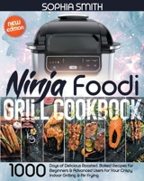 Ninja Foodi Grill Cookbook: 1000-Days of Delicious Roasted, Baked Recipes for Beginners & Advanced Users for Your Crispy Indoor Grilling & Air Frying -New Edition- B0991C7Z7X Book Cover