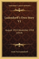 Ludendorff's Own Story V1: August 1914-November 1918 1167021983 Book Cover
