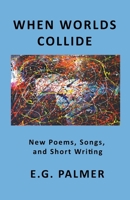 When Worlds Collide: New Poems, Songs, and Short Writing B0C2RZ4TXD Book Cover