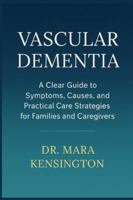 Vascular Dementia: A Clear Guide to Symptoms, Causes, and Practical Care Strategies for Families and Caregivers B0G3VG6CGM Book Cover