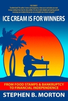 Ice Cream Is For Winners: From Food Stamps And Bankruptcy To Financial Independence B0CSKJ1NCG Book Cover