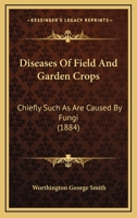 Diseases of Field and Garden Crops: Chiefly Such as Are Caused by Fungi 1164622161 Book Cover
