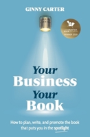 Your Business, Your Book: How to plan, write, and promote the book that puts you in the spotlight 1788601300 Book Cover
