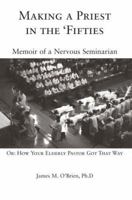 Making a Priest in the Fifties: Memoir of a Nervous Seminarian 0595408532 Book Cover
